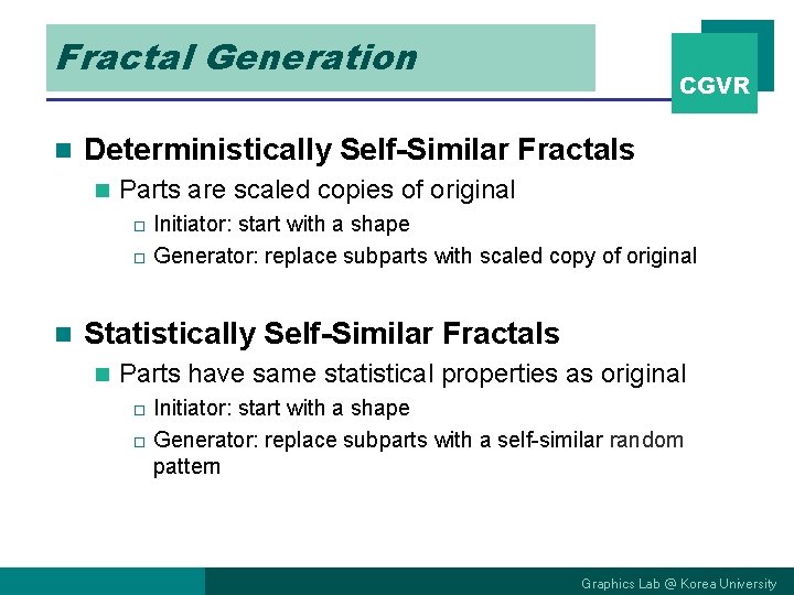 Fractal Generation n CGVR Deterministically Self-Similar Fractals n Parts are scaled copies of original