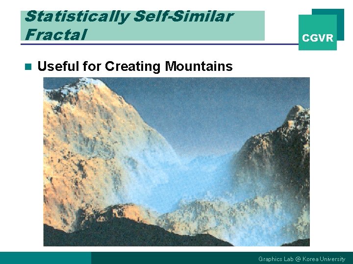 Statistically Self-Similar Fractal n CGVR Useful for Creating Mountains Graphics Lab @ Korea University