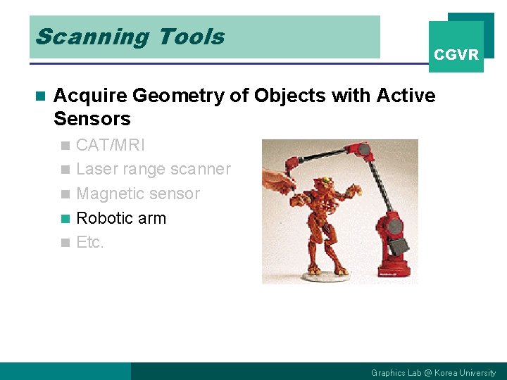 Scanning Tools n CGVR Acquire Geometry of Objects with Active Sensors n n n