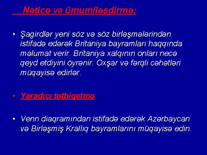 Nəticə və ümumiləşdirmə: • Şagirdlər yeni söz və söz birləşmələrindən istifadə edərək Britaniya bayramları