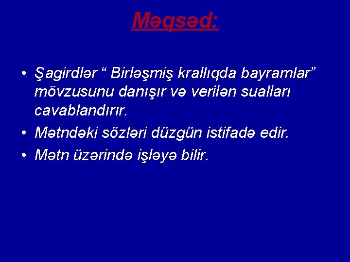 Məqsəd: • Şagirdlər “ Birləşmiş krallıqda bayramlar” mövzusunu danışır və verilən sualları cavablandırır. •