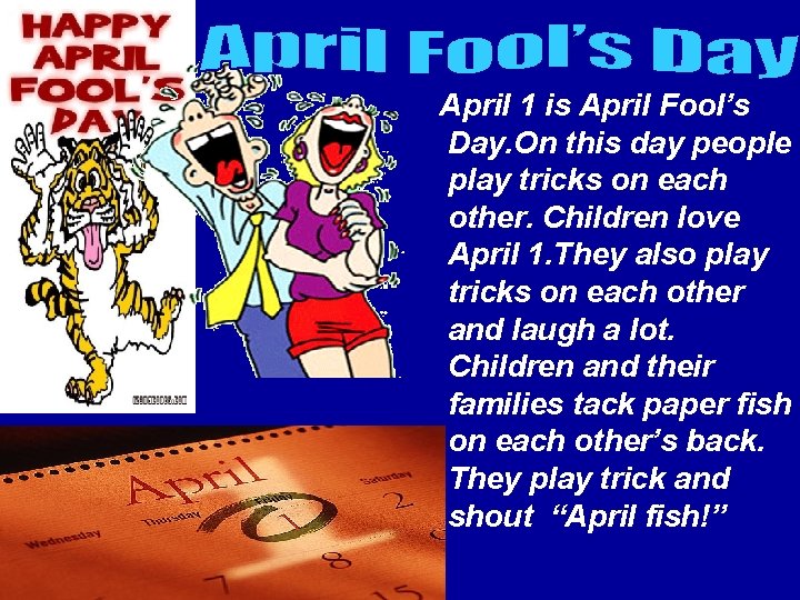 April 1 is April Fool’s Day. On this day people play tricks on each