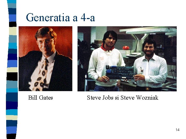 Generatia a 4 -a Bill Gates Steve Jobs si Steve Wozniak 14 