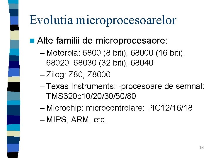 Evolutia microprocesoarelor n Alte familii de microprocesaore: – Motorola: 6800 (8 biti), 68000 (16