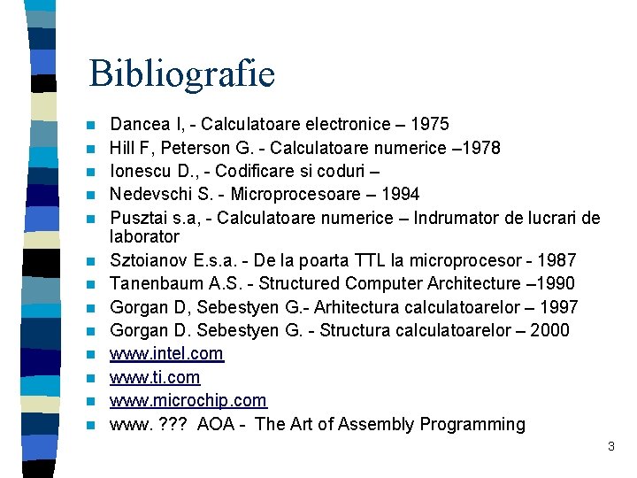 Bibliografie n n n n Dancea I, - Calculatoare electronice – 1975 Hill F,