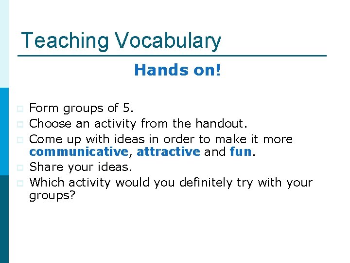 Teaching Vocabulary Hands on! p p p Form groups of 5. Choose an activity