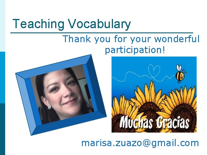 Teaching Vocabulary Thank you for your wonderful participation! marisa. zuazo@gmail. com 