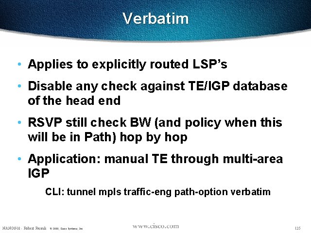 Verbatim • Applies to explicitly routed LSP’s • Disable any check against TE/IGP database