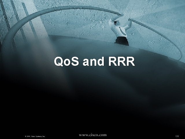 Qo. S and RRR © 1999, Cisco Systems, Inc. 133 
