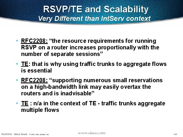 RSVP/TE and Scalability Very Different than Int. Serv context • RFC 2208: “the resource