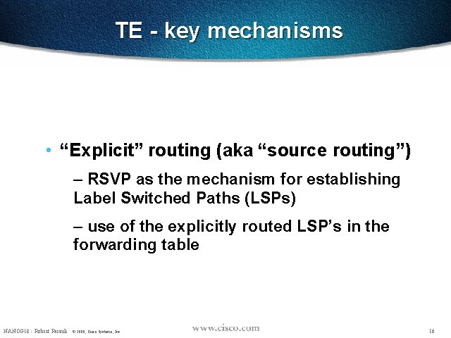 TE - key mechanisms • “Explicit” routing (aka “source routing”) – RSVP as the