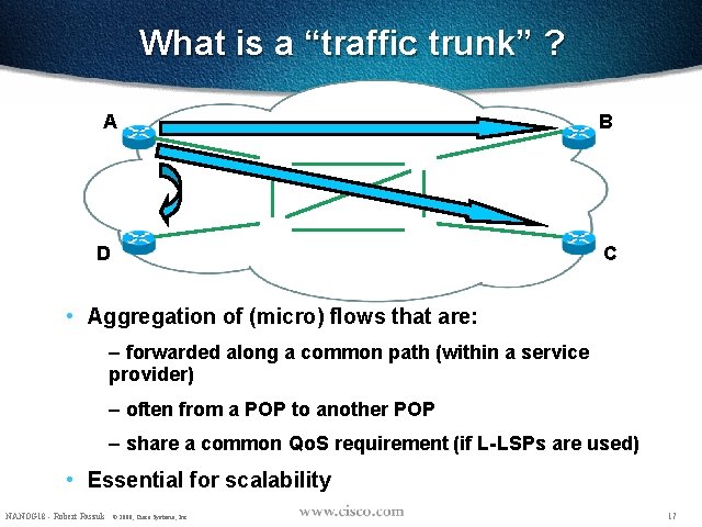 What is a “traffic trunk” ? A D B C • Aggregation of (micro)