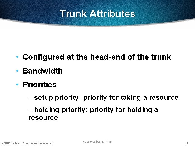 Trunk Attributes • Configured at the head-end of the trunk • Bandwidth • Priorities