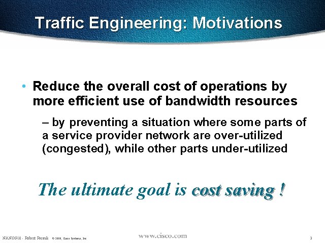 Traffic Engineering: Motivations • Reduce the overall cost of operations by more efficient use