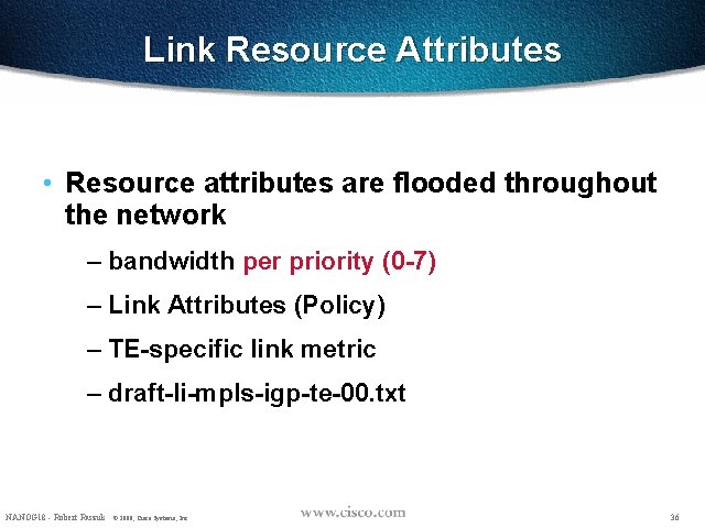 Link Resource Attributes • Resource attributes are flooded throughout the network – bandwidth per