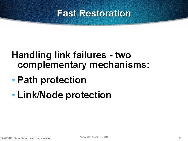 Fast Restoration Handling link failures - two complementary mechanisms: • Path protection • Link/Node