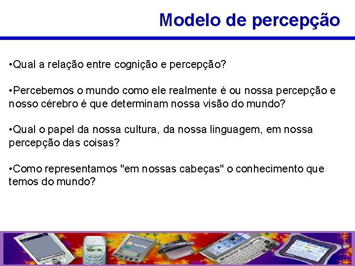 Modelo de percepção • Qual a relação entre cognição e percepção? • Percebemos o