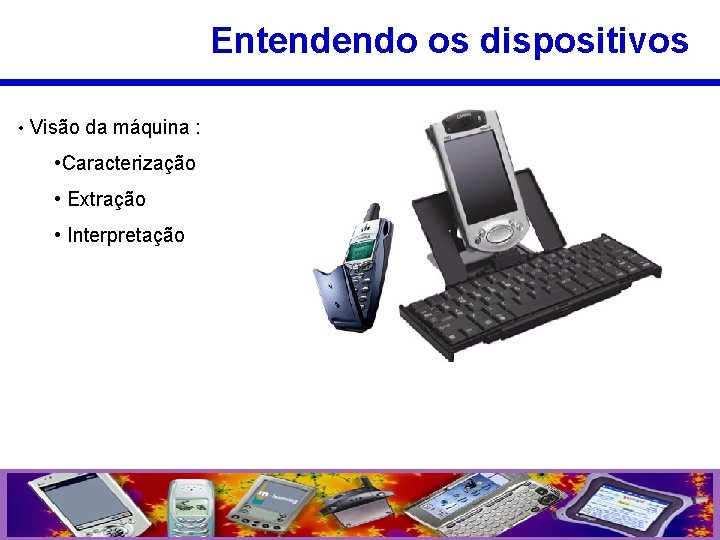 Entendendo os dispositivos • Visão da máquina : • Caracterização • Extração • Interpretação