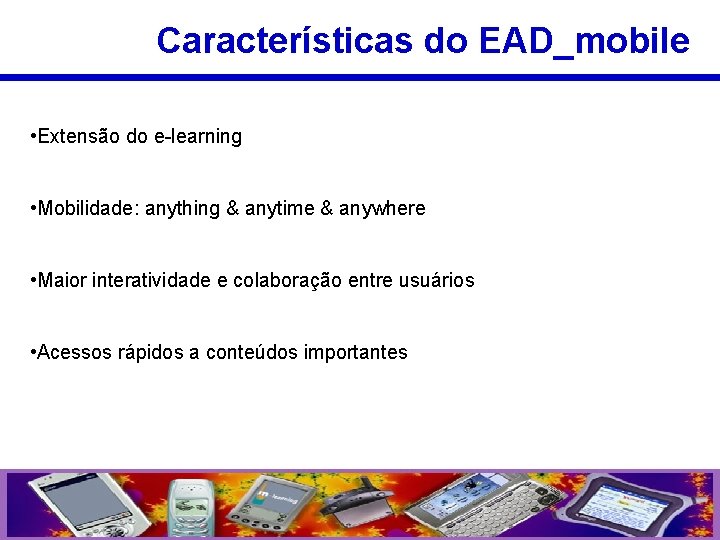 Características do EAD_mobile • Extensão do e-learning • Mobilidade: anything & anytime & anywhere