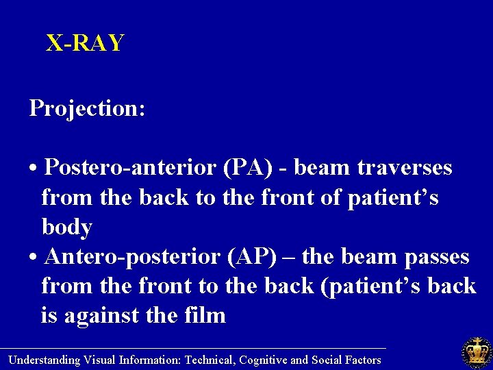 X-RAY Projection: • Postero-anterior (PA) - beam traverses from the back to the front