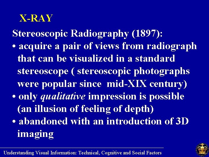 X-RAY Stereoscopic Radiography (1897): • acquire a pair of views from radiograph that can