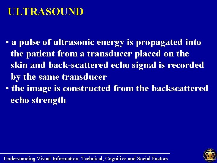 ULTRASOUND • a pulse of ultrasonic energy is propagated into the patient from a