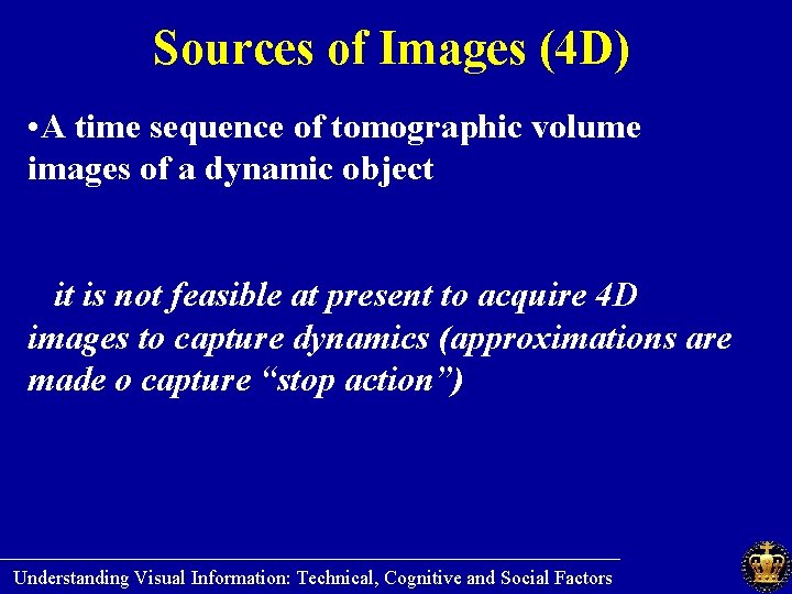 Sources of Images (4 D) • A time sequence of tomographic volume images of