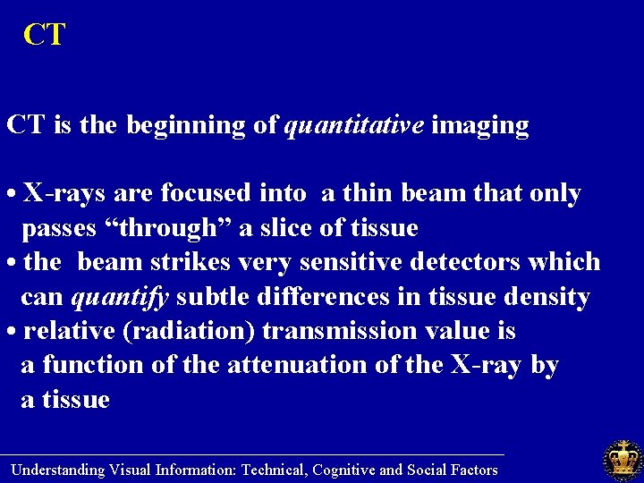 CT CT is the beginning of quantitative imaging • X-rays are focused into a