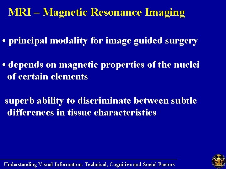 MRI – Magnetic Resonance Imaging • principal modality for image guided surgery • depends