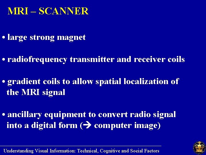 MRI – SCANNER • large strong magnet • radiofrequency transmitter and receiver coils •