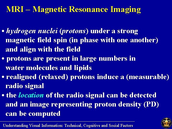 MRI – Magnetic Resonance Imaging • hydrogen nuclei (protons) under a strong magnetic field