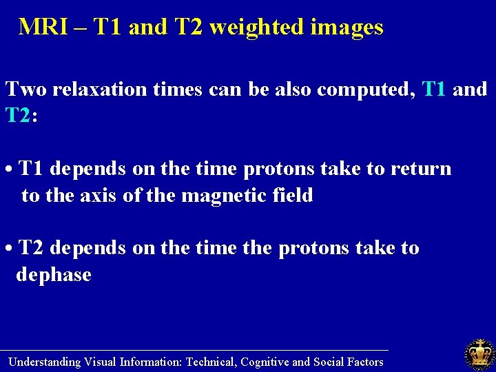 MRI – T 1 and T 2 weighted images Two relaxation times can be