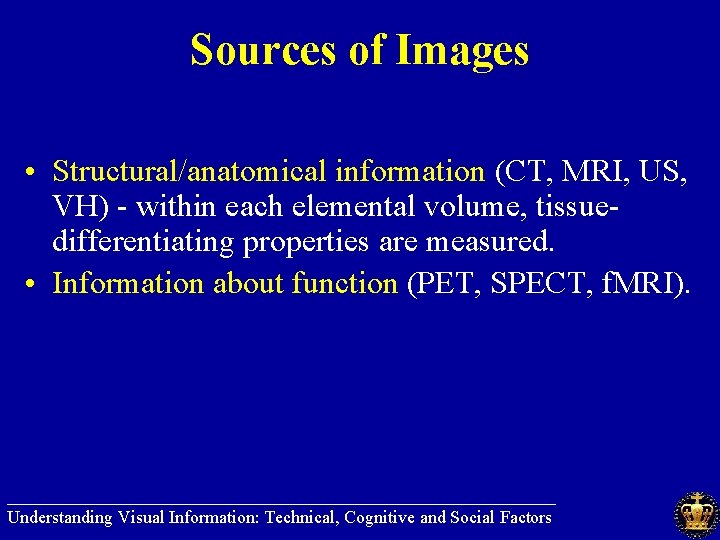 Sources of Images • Structural/anatomical information (CT, MRI, US, VH) - within each elemental