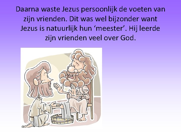 Daarna waste Jezus persoonlijk de voeten van zijn vrienden. Dit was wel bijzonder want