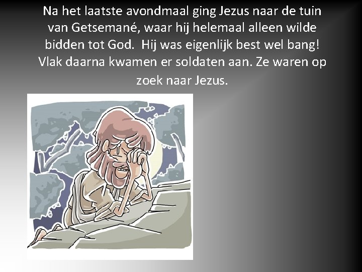 Na het laatste avondmaal ging Jezus naar de tuin van Getsemané, waar hij helemaal