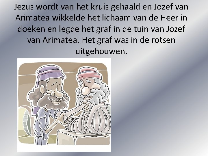 Jezus wordt van het kruis gehaald en Jozef van Arimatea wikkelde het lichaam van