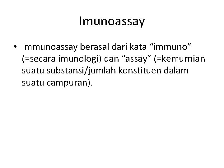 Imunoassay • Immunoassay berasal dari kata “immuno” (=secara imunologi) dan “assay” (=kemurnian suatu substansi/jumlah
