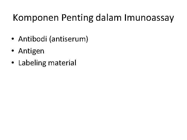 Komponen Penting dalam Imunoassay • Antibodi (antiserum) • Antigen • Labeling material 
