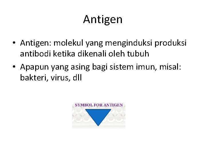 Antigen • Antigen: molekul yang menginduksi produksi antibodi ketika dikenali oleh tubuh • Apapun