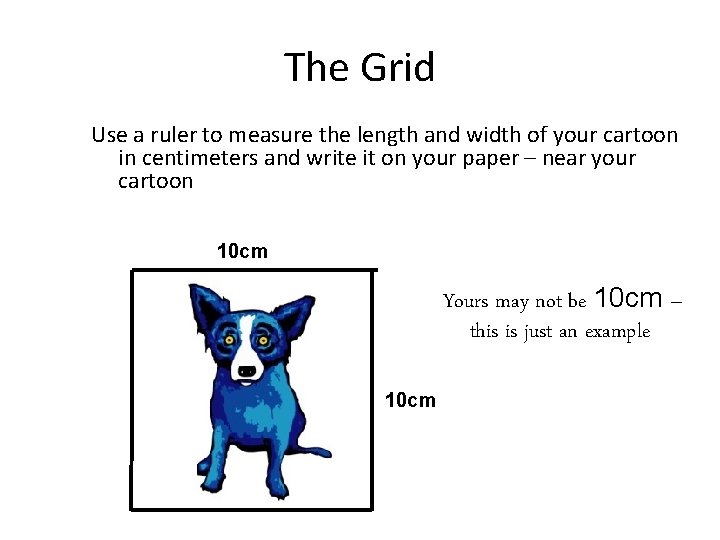The Grid Use a ruler to measure the length and width of your cartoon