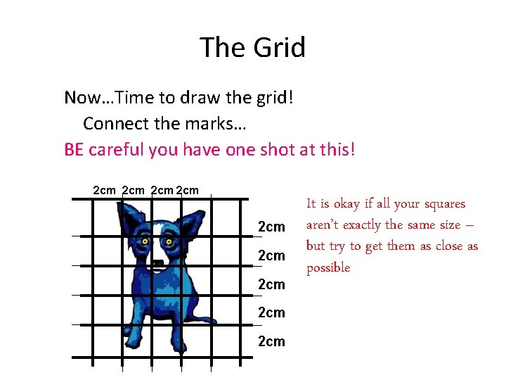 The Grid Now…Time to draw the grid! Connect the marks… BE careful you have