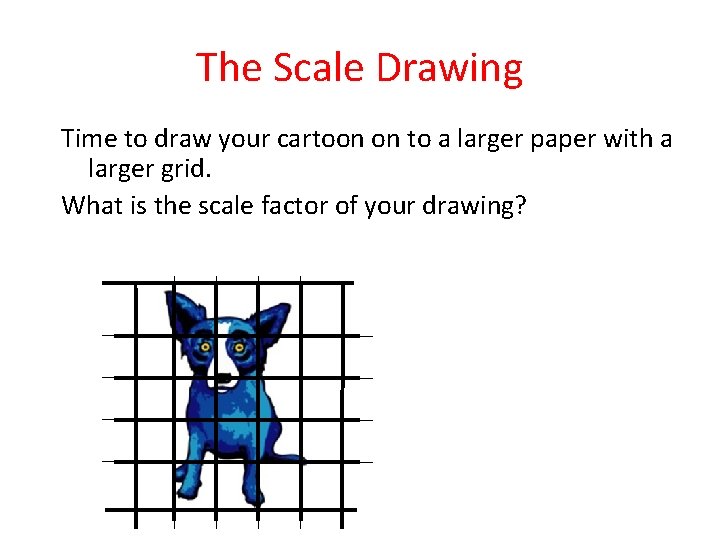 The Scale Drawing Time to draw your cartoon on to a larger paper with
