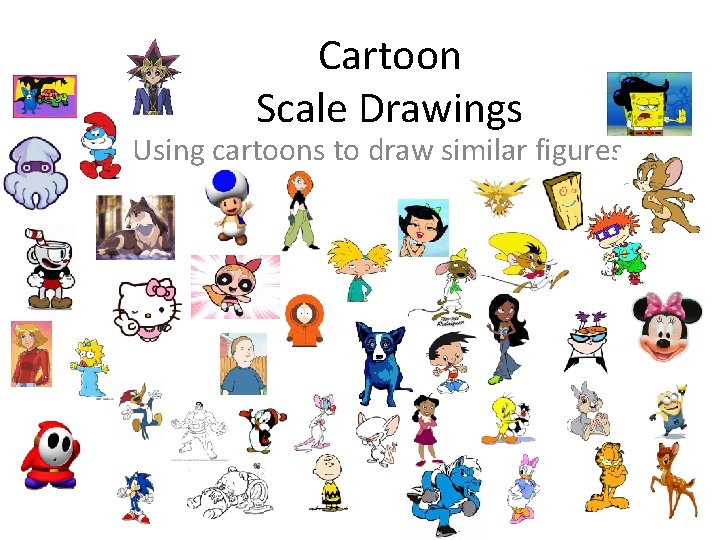 Cartoon Scale Drawings Using cartoons to draw similar figures 