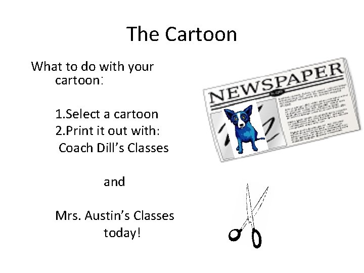 The Cartoon What to do with your cartoon: 1. Select a cartoon 2. Print