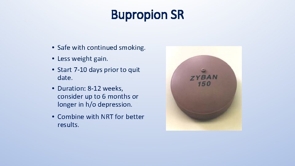 Bupropion SR • Safe with continued smoking. • Less weight gain. • Start 7