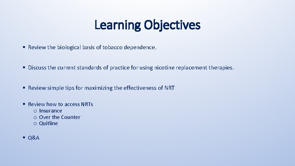 Learning Objectives § Review the biological basis of tobacco dependence. § Discuss the current