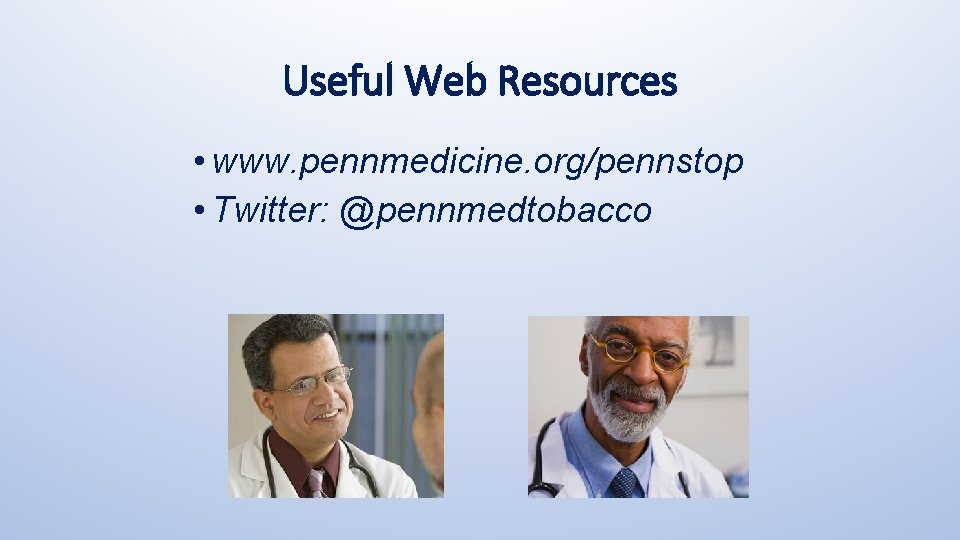 Useful Web Resources • www. pennmedicine. org/pennstop • Twitter: @pennmedtobacco 