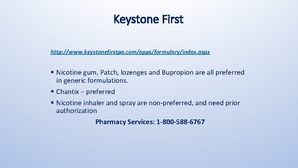 Keystone First http: //www. keystonefirstpa. com/apps/formulary/index. aspx § Nicotine gum, Patch, lozenges and Bupropion