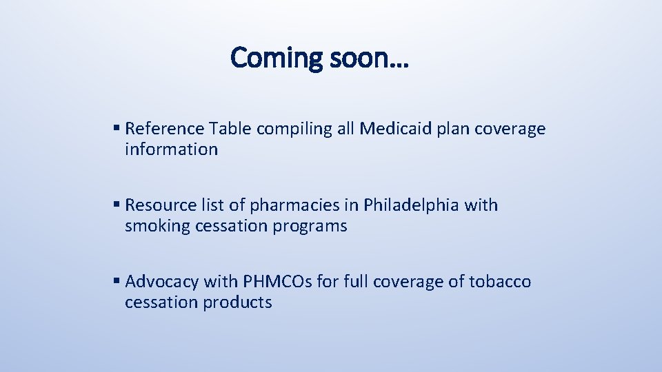 Coming soon… § Reference Table compiling all Medicaid plan coverage information § Resource list