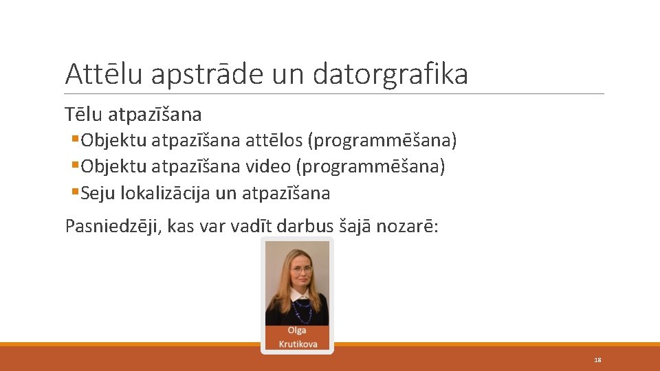 Attēlu apstrāde un datorgrafika Tēlu atpazīšana §Objektu atpazīšana attēlos (programmēšana) §Objektu atpazīšana video (programmēšana)